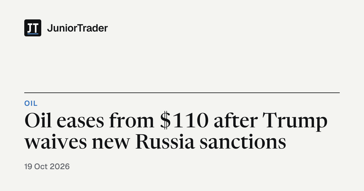 Oil eases from $110 after Trump waives new Russia sanctions · JuniorTrader